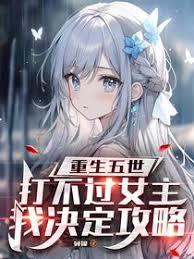 重生五世，打不过女主我决定攻略