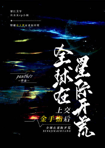 上交金手指后全球在星际开荒作者panther